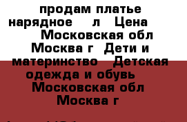 продам платье нарядное 5-6л › Цена ­ 1 000 - Московская обл., Москва г. Дети и материнство » Детская одежда и обувь   . Московская обл.,Москва г.